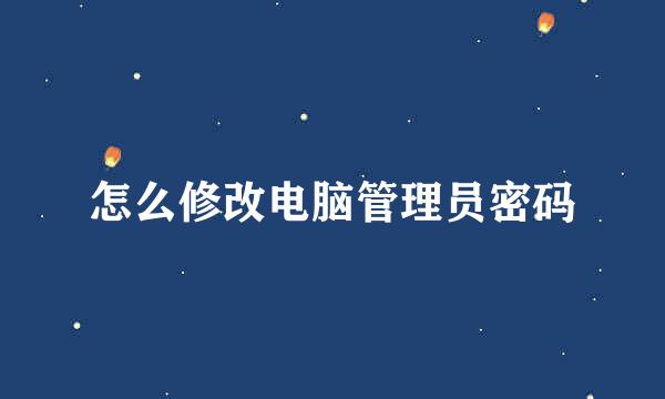 怎么修改电脑管理员密码