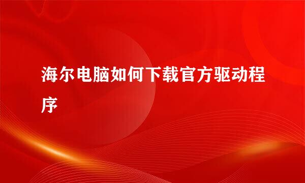 海尔电脑如何下载官方驱动程序