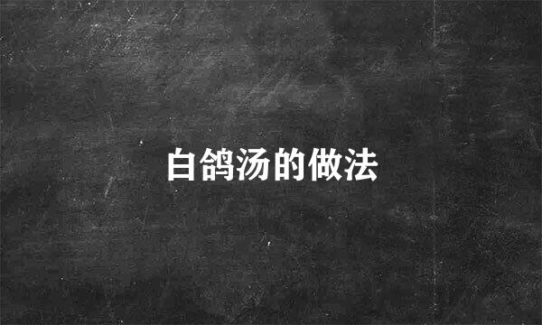 白鸽汤的做法