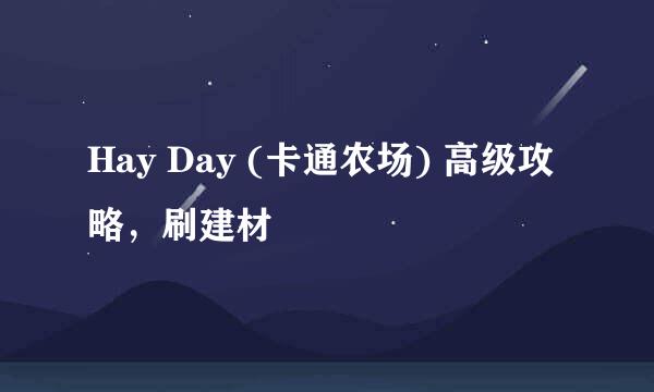 Hay Day (卡通农场) 高级攻略，刷建材