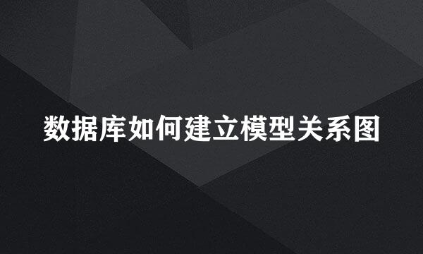 数据库如何建立模型关系图