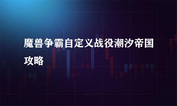 魔兽争霸自定义战役潮汐帝国攻略
