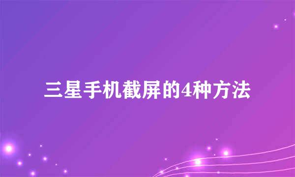 三星手机截屏的4种方法