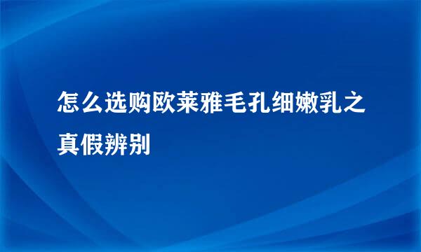 怎么选购欧莱雅毛孔细嫩乳之真假辨别