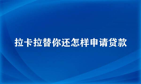 拉卡拉替你还怎样申请贷款