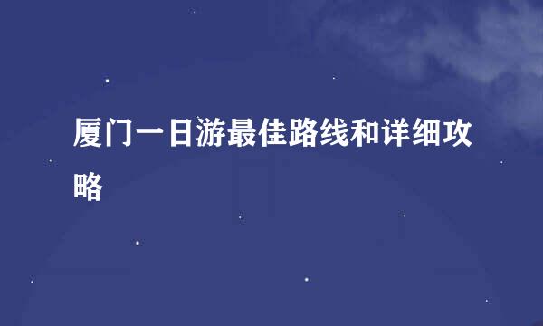 厦门一日游最佳路线和详细攻略