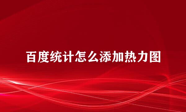 百度统计怎么添加热力图