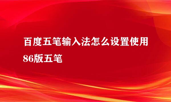 百度五笔输入法怎么设置使用86版五笔