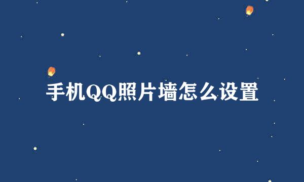 手机QQ照片墙怎么设置
