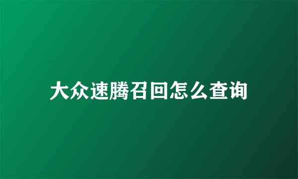大众速腾召回怎么查询