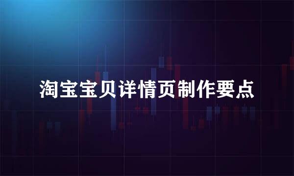 淘宝宝贝详情页制作要点