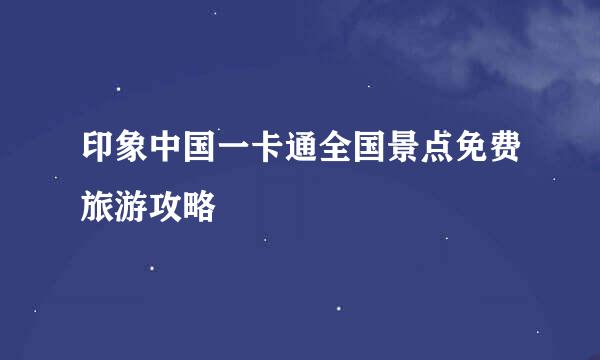 印象中国一卡通全国景点免费旅游攻略