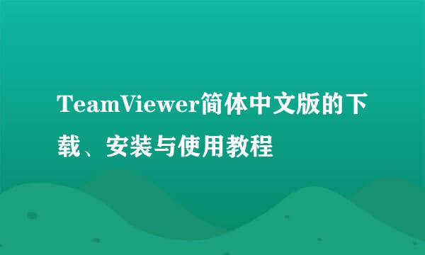 TeamViewer简体中文版的下载、安装与使用教程