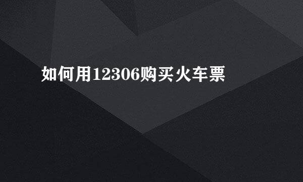 如何用12306购买火车票