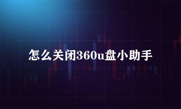 怎么关闭360u盘小助手