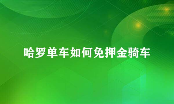 哈罗单车如何免押金骑车