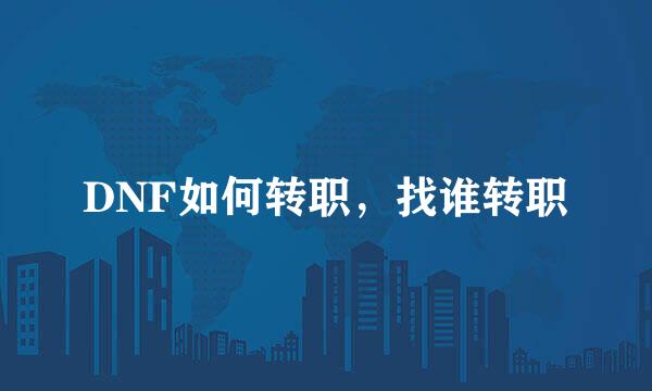DNF如何转职，找谁转职
