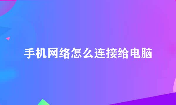 手机网络怎么连接给电脑