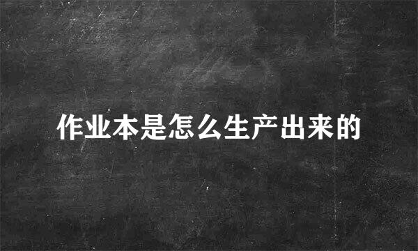 作业本是怎么生产出来的