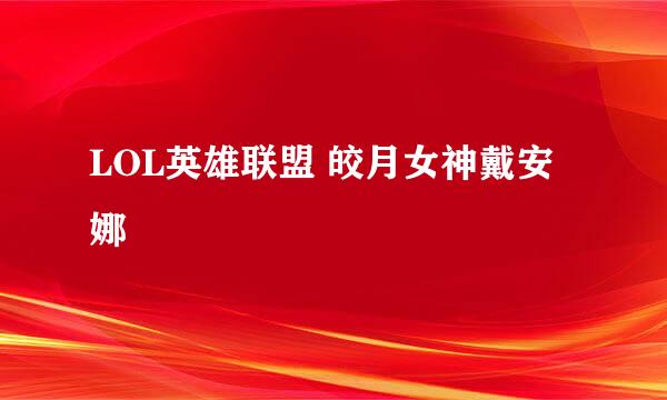 LOL英雄联盟 皎月女神戴安娜