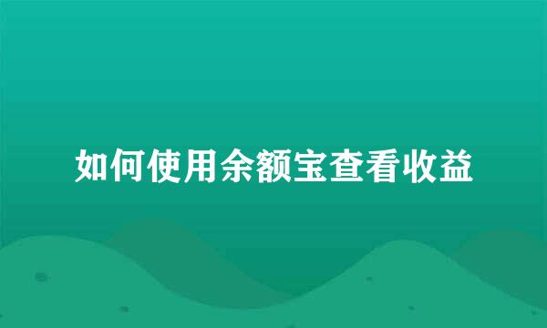 如何使用余额宝查看收益