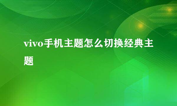vivo手机主题怎么切换经典主题