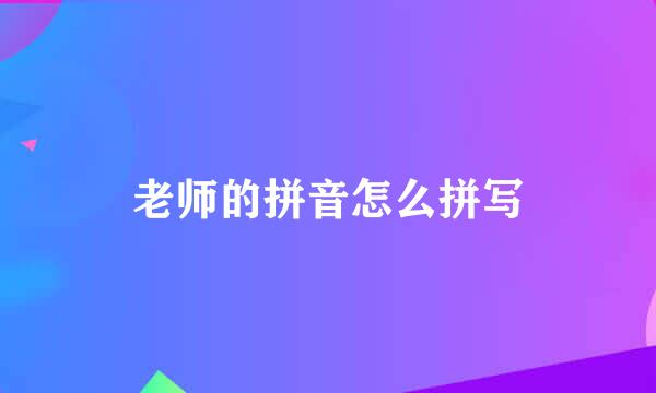 老师的拼音怎么拼写