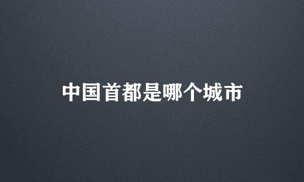 中国首都是哪个城市