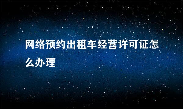 网络预约出租车经营许可证怎么办理