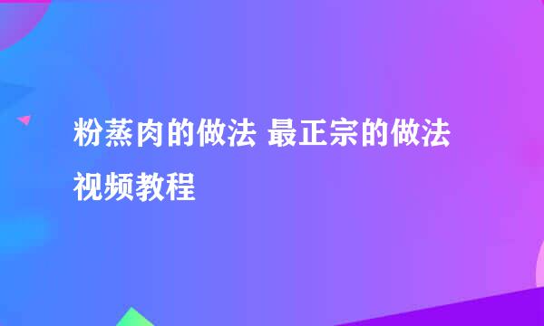 粉蒸肉的做法 最正宗的做法视频教程