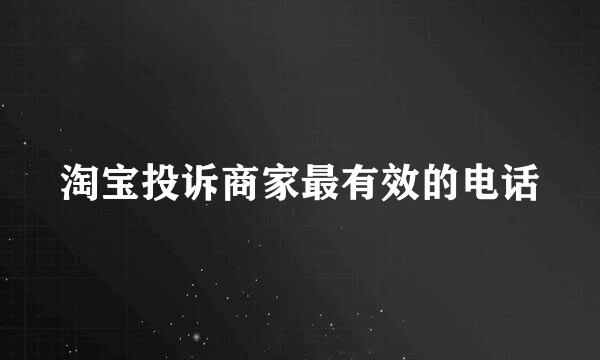 淘宝投诉商家最有效的电话