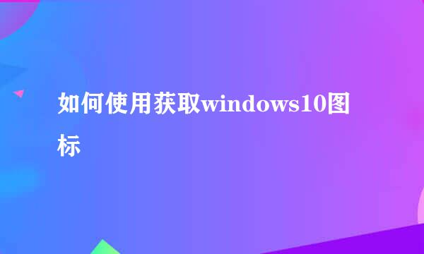 如何使用获取windows10图标