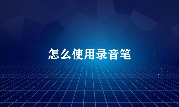 怎么使用录音笔