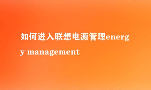 如何进入联想电源管理energy management