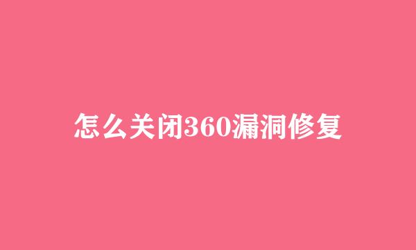 怎么关闭360漏洞修复