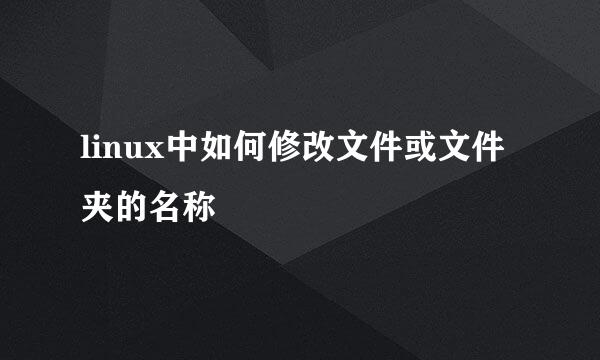 linux中如何修改文件或文件夹的名称
