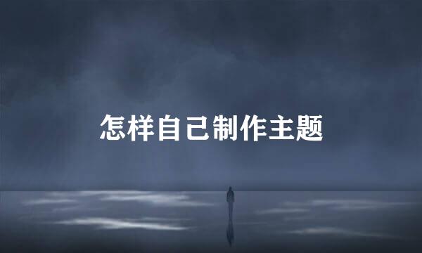 怎样自己制作主题