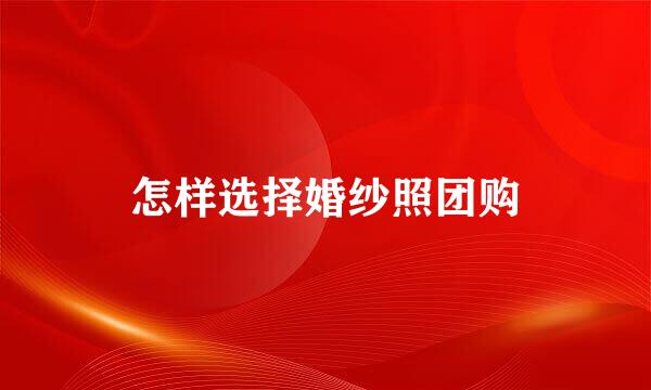 怎样选择婚纱照团购