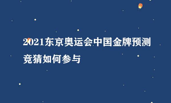 2021东京奥运会中国金牌预测竞猜如何参与