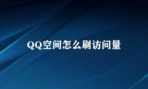 QQ空间怎么刷访问量