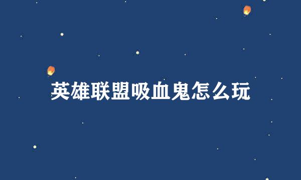 英雄联盟吸血鬼怎么玩