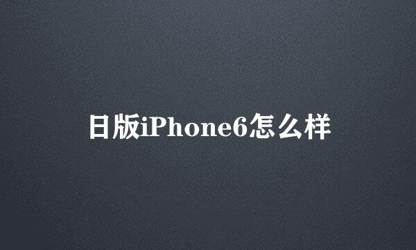 日版iPhone6怎么样