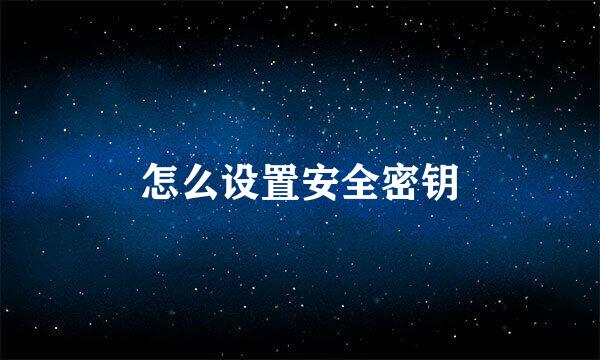 怎么设置安全密钥