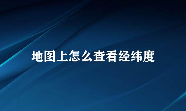 地图上怎么查看经纬度