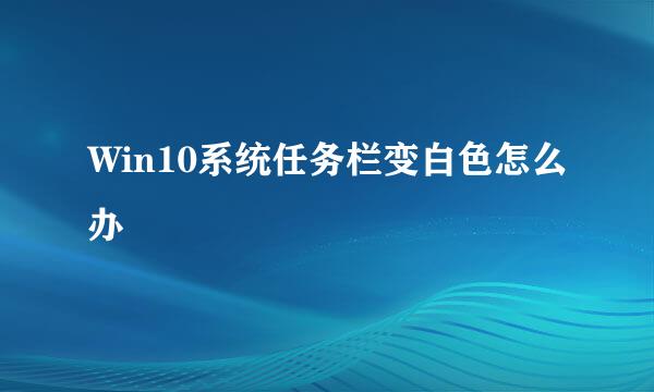 Win10系统任务栏变白色怎么办