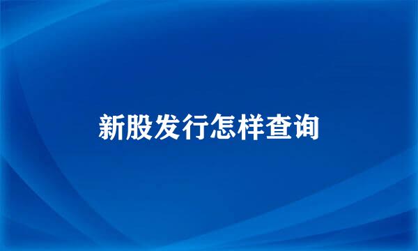 新股发行怎样查询