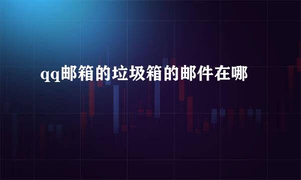 qq邮箱的垃圾箱的邮件在哪