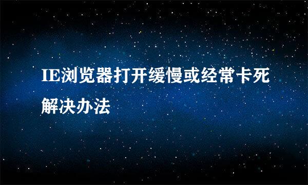 IE浏览器打开缓慢或经常卡死解决办法