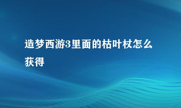 造梦西游3里面的枯叶杖怎么获得