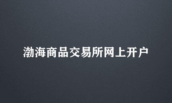 渤海商品交易所网上开户